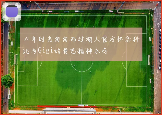 六年时光匆匆而过湖人官方怀念科比与Gigi的曼巴精神永存