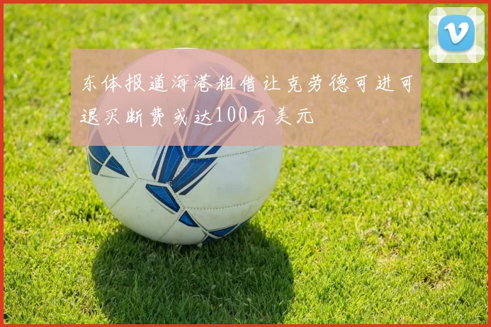 东体报道海港租借让克劳德可进可退买断费或达100万美元